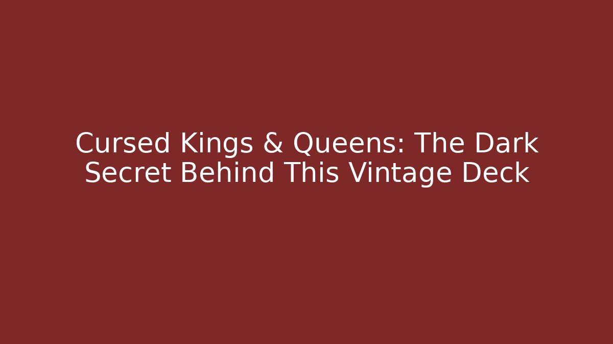 Cursed Kings & Queens: The Dark Secret Behind This Vintage Deck