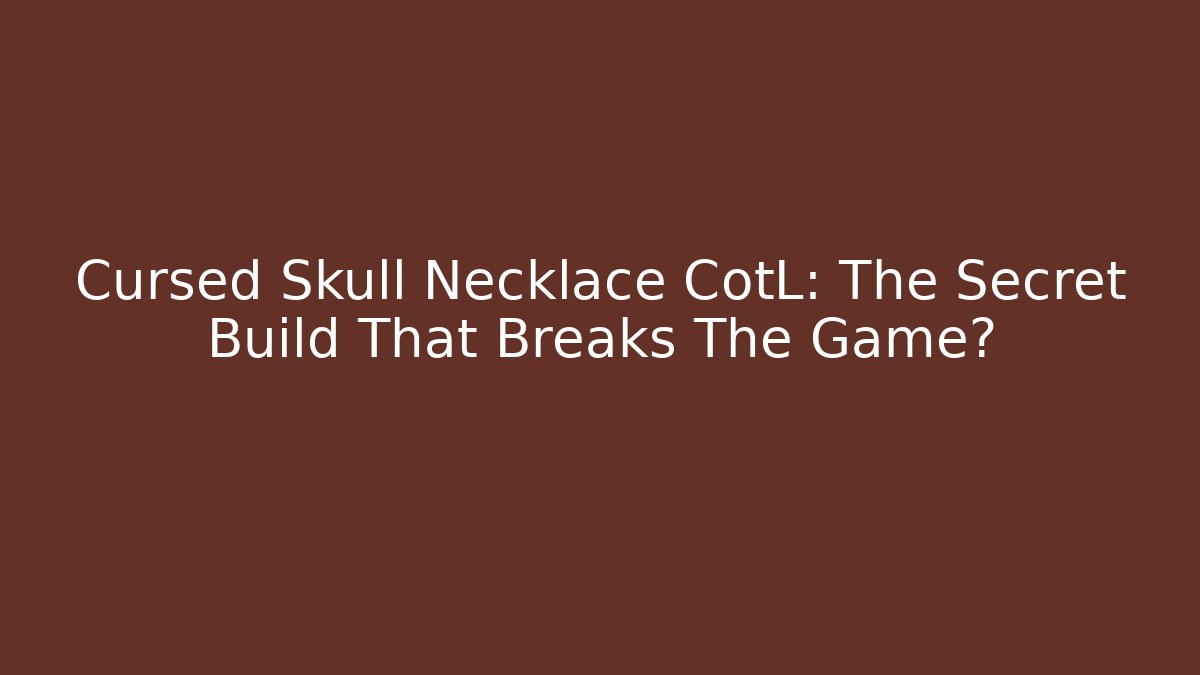 Cursed Skull Necklace CotL: The Secret Build That Breaks The Game?