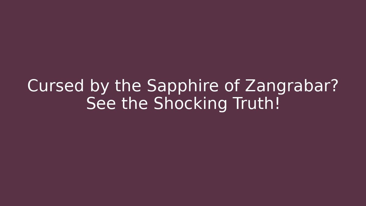 Cursed by the Sapphire of Zangrabar? See the Shocking Truth!