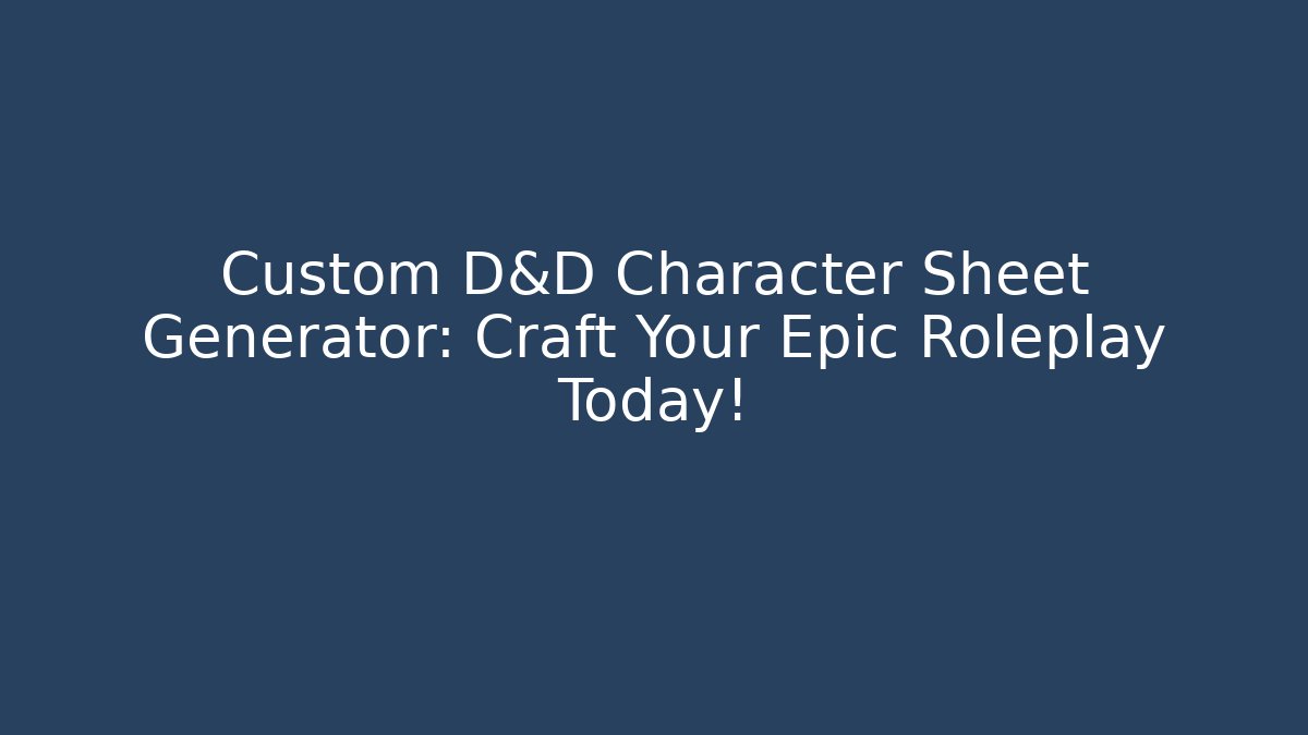 Custom D&D Character Sheet Generator: Craft Your Epic Roleplay Today!