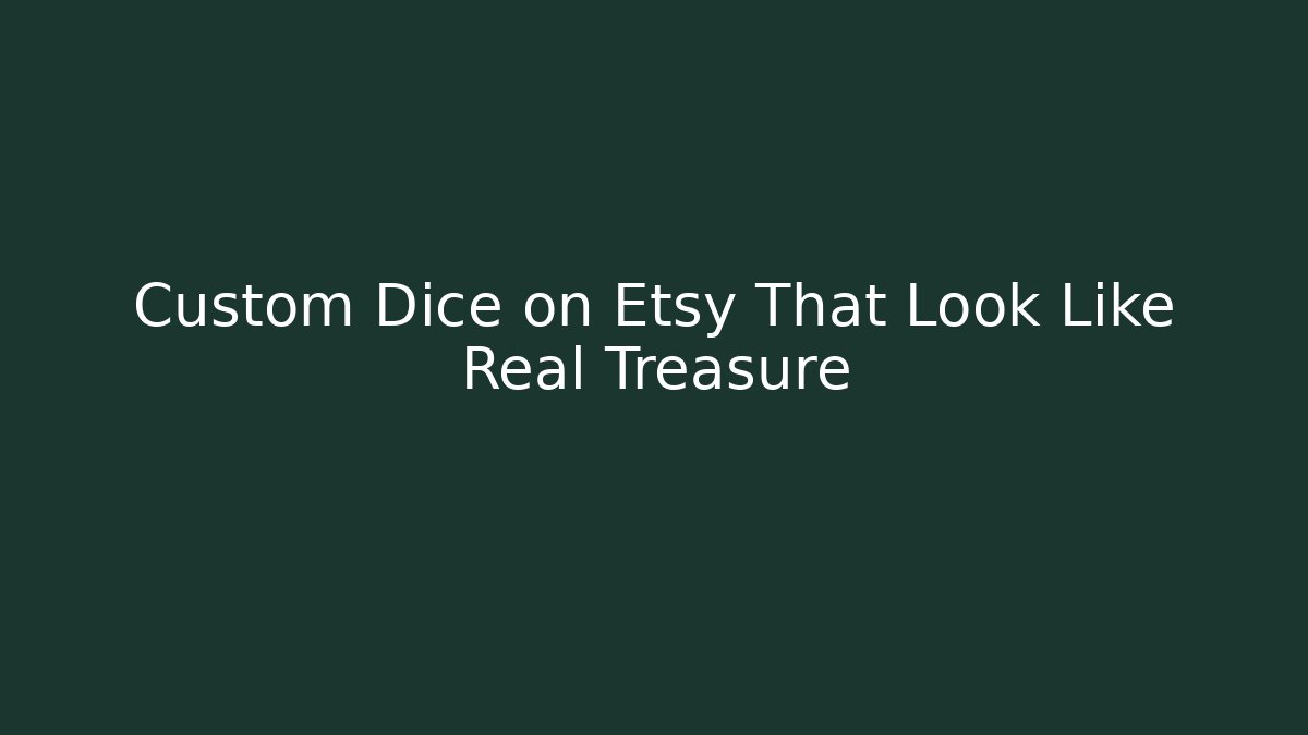Custom Dice on Etsy That Look Like Real Treasure