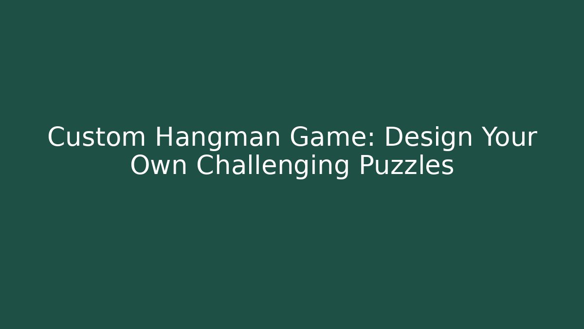 Custom Hangman Game: Design Your Own Challenging Puzzles