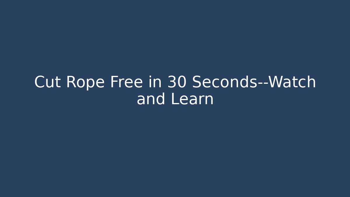 Cut Rope Free in 30 Seconds—Watch and Learn