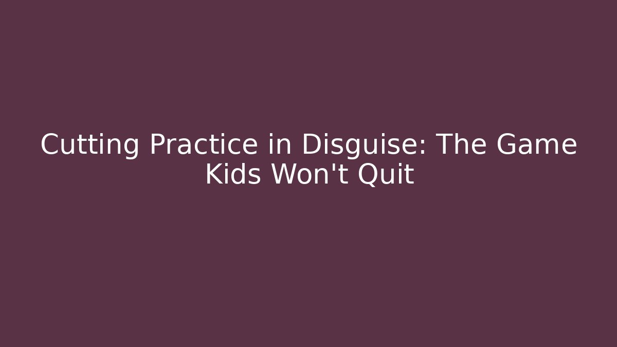 Cutting Practice in Disguise: The Game Kids Won’t Quit