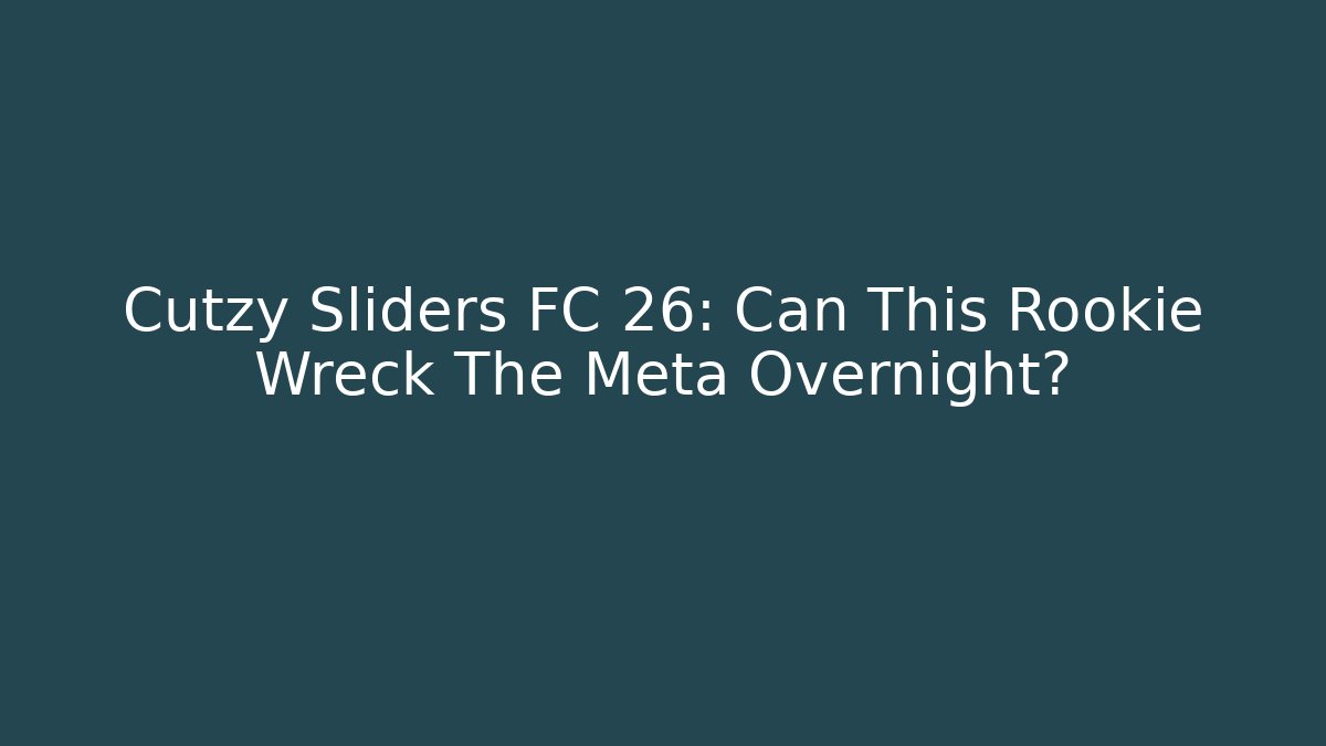 Cutzy Sliders FC 26: Can This Rookie Wreck The Meta Overnight?