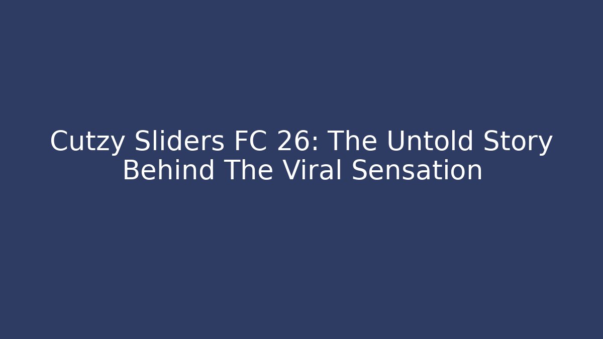 Cutzy Sliders FC 26: The Untold Story Behind The Viral Sensation - Boomer Naturals