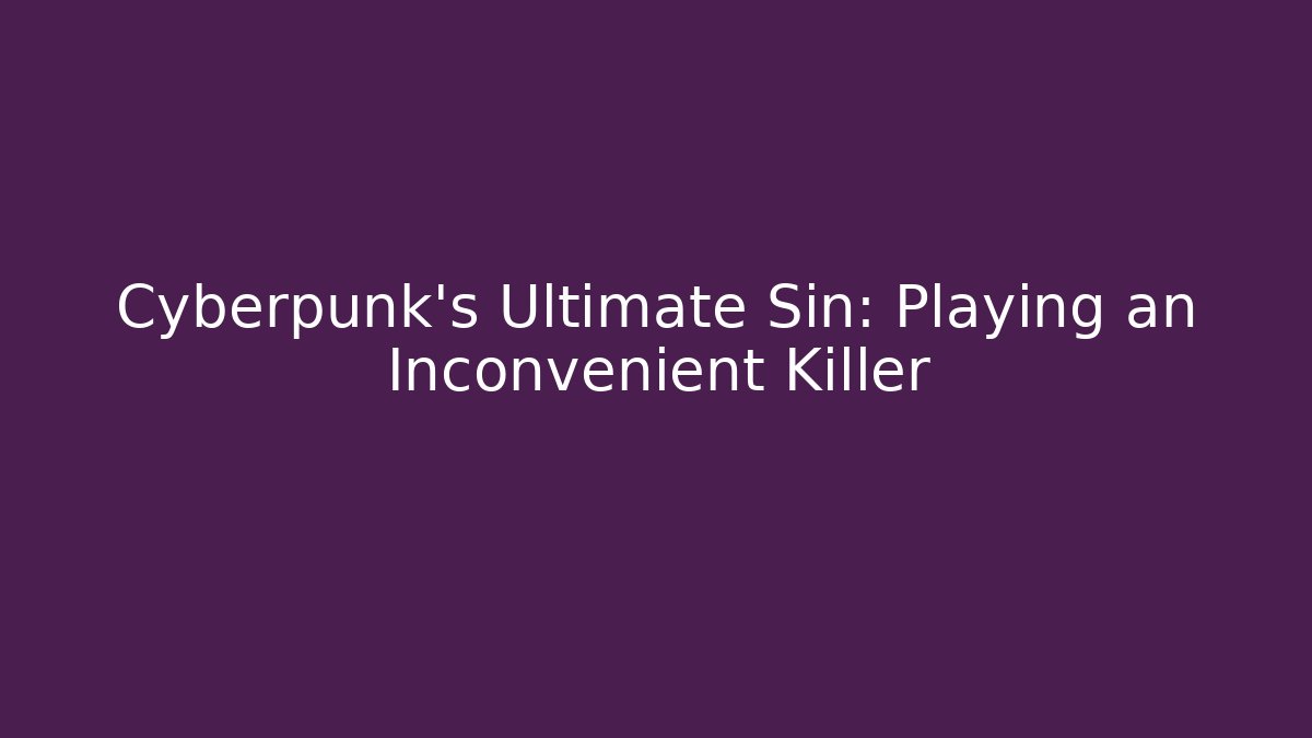 Cyberpunk's Ultimate Sin: Playing an Inconvenient Killer