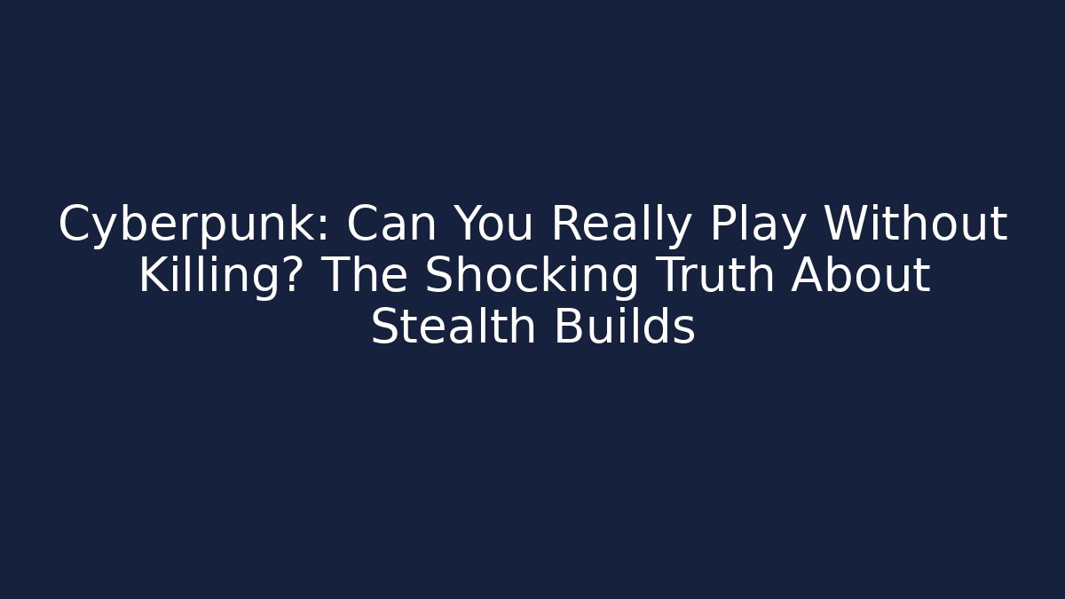 Cyberpunk: Can You Really Play Without Killing? The Shocking Truth About Stealth Builds