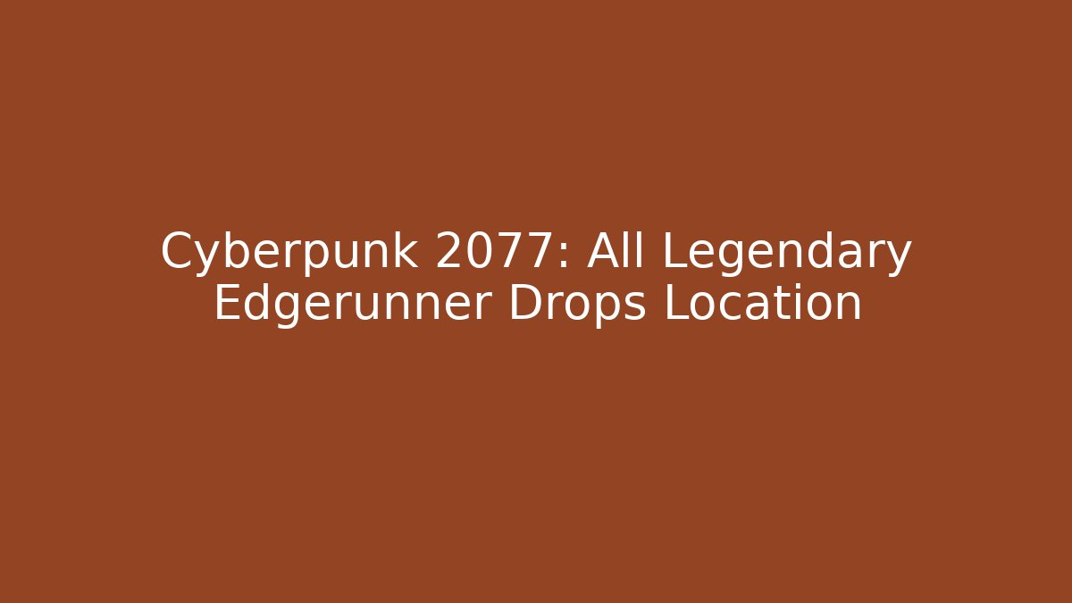 Cyberpunk 2077: All Legendary Edgerunner Drops Location