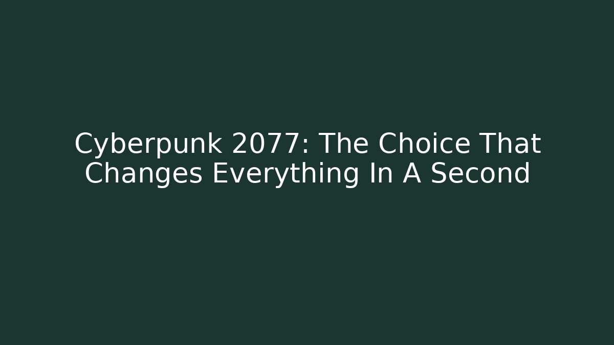 Cyberpunk 2077: The Choice That Changes Everything In A Second