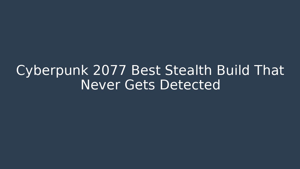 Cyberpunk 2077 Best Stealth Build That Never Gets Detected