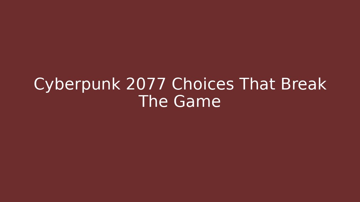 Cyberpunk 2077 Choices That Break The Game