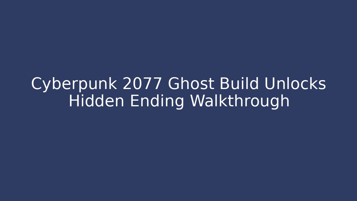 Cyberpunk 2077 Ghost Build Unlocks Hidden Ending Walkthrough