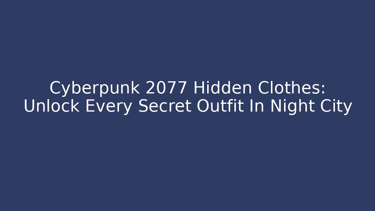 Cyberpunk 2077 Hidden Clothes: Unlock Every Secret Outfit In Night City