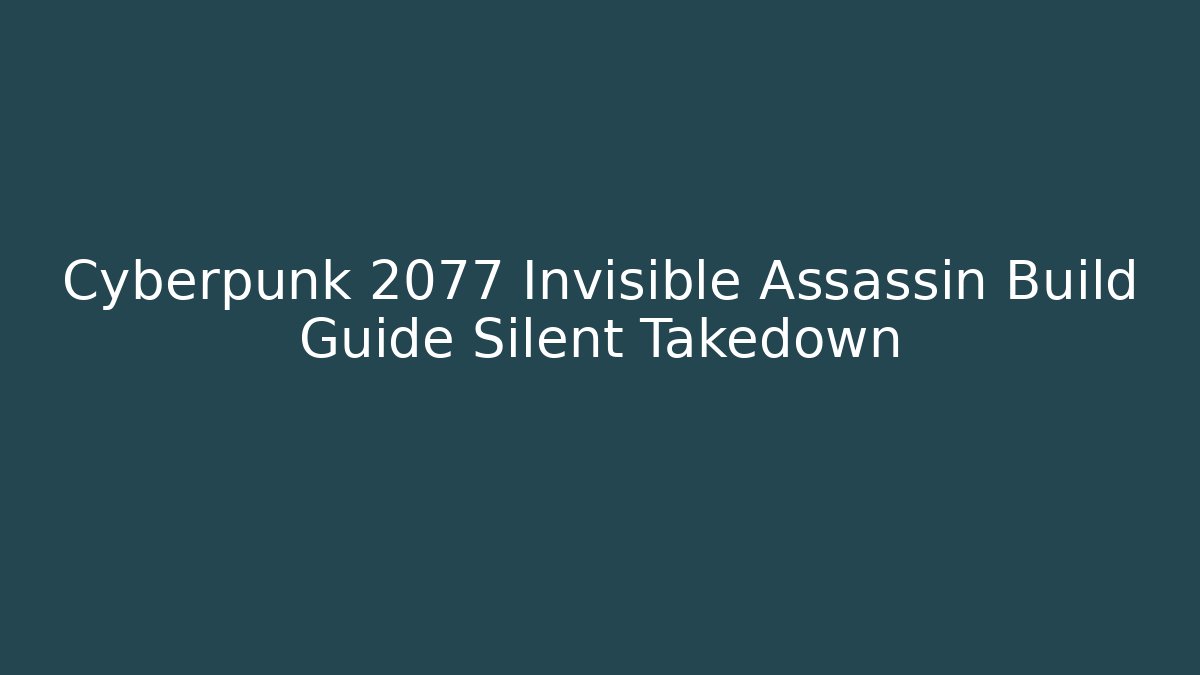 Cyberpunk 2077 Invisible Assassin Build Guide Silent Takedown