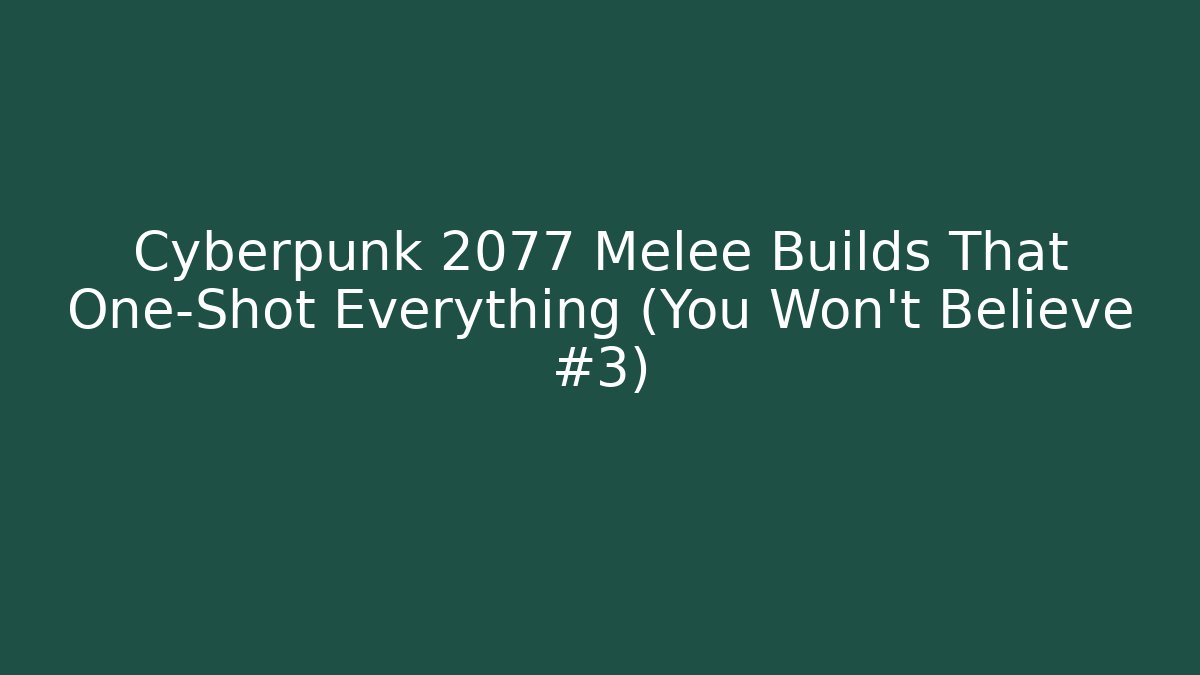 Cyberpunk 2077 Melee Builds That One-Shot Everything (You Won't Believe #3)