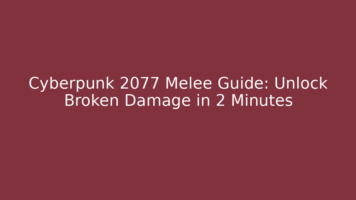 Cyberpunk 2077 Melee Guide: Unlock Broken Damage in 2 Minutes
