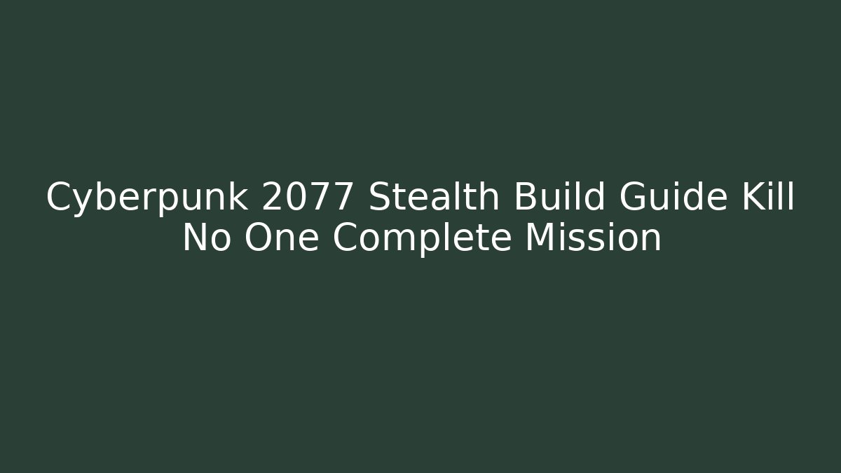 Cyberpunk 2077 Stealth Build Guide Kill No One Complete Mission - Boomer Naturals
