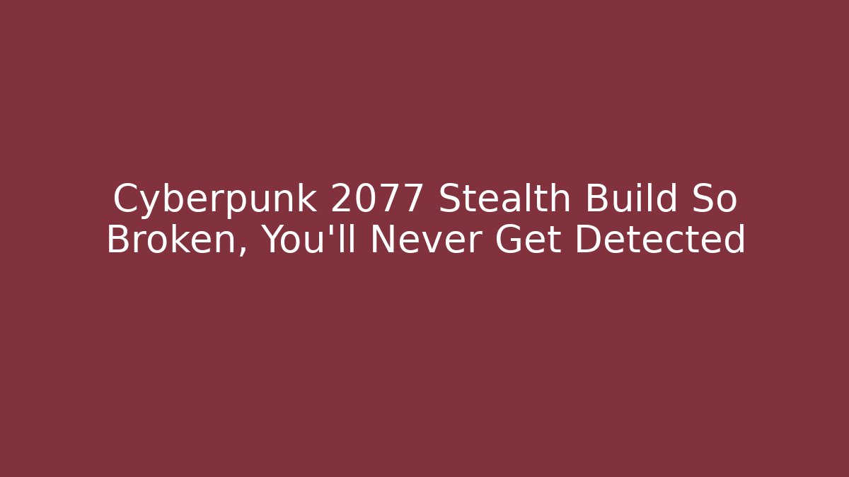 Cyberpunk 2077 Stealth Build So Broken, You'll Never Get Detected