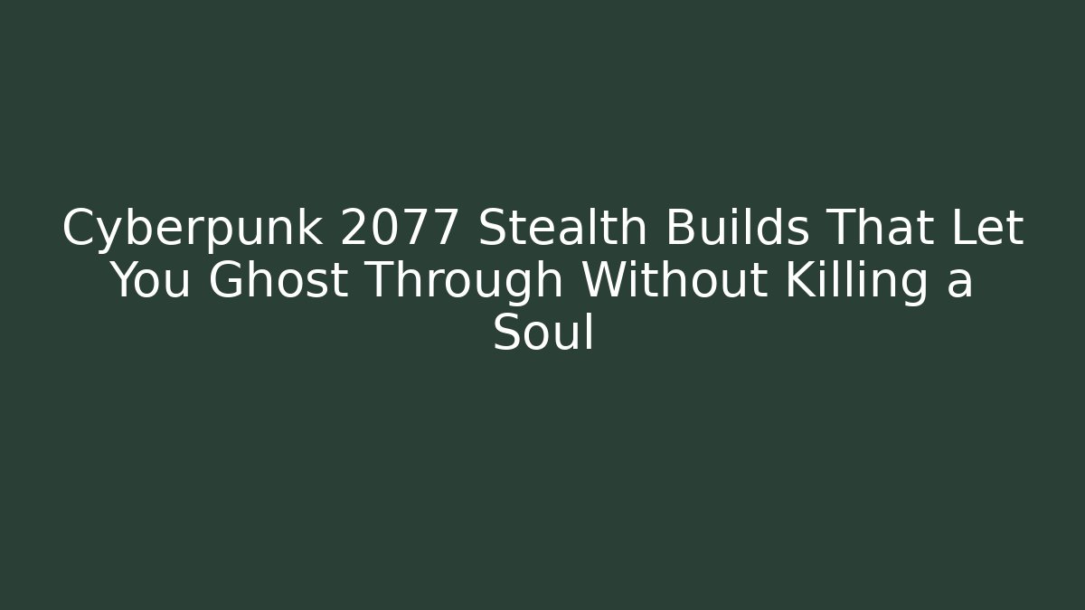 Cyberpunk 2077 Stealth Builds That Let You Ghost Through Without Killing a Soul