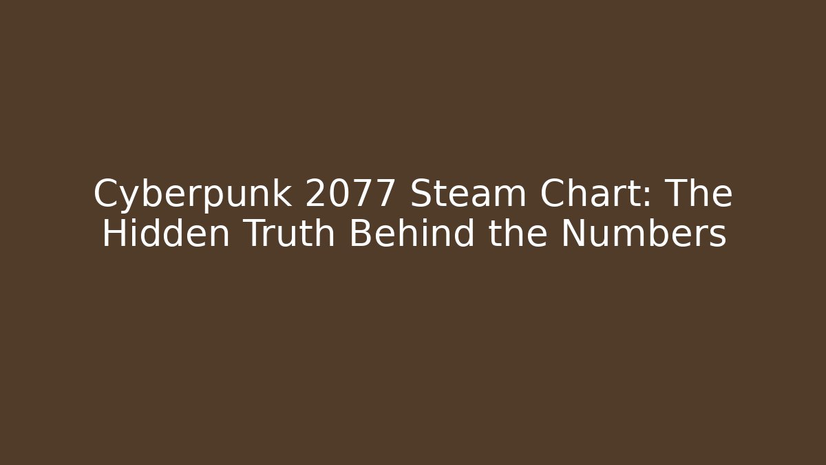 Cyberpunk 2077 Steam Chart: The Hidden Truth Behind the Numbers