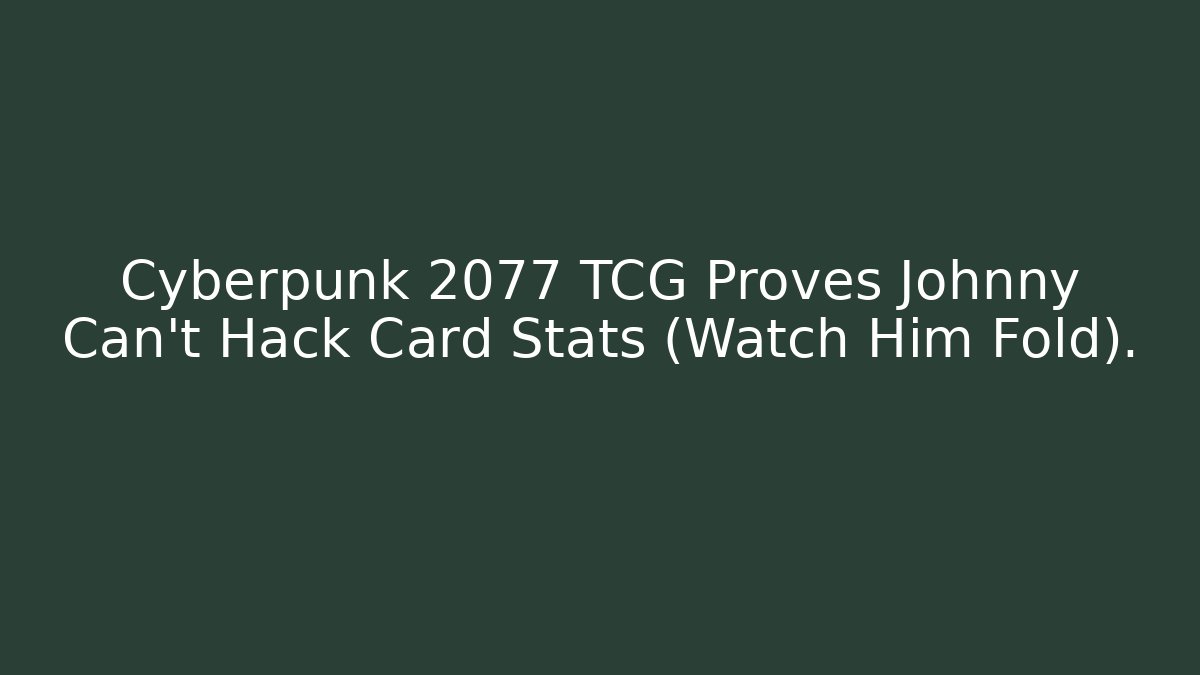 Cyberpunk 2077 TCG Proves Johnny Can’t Hack Card Stats (Watch Him Fold).