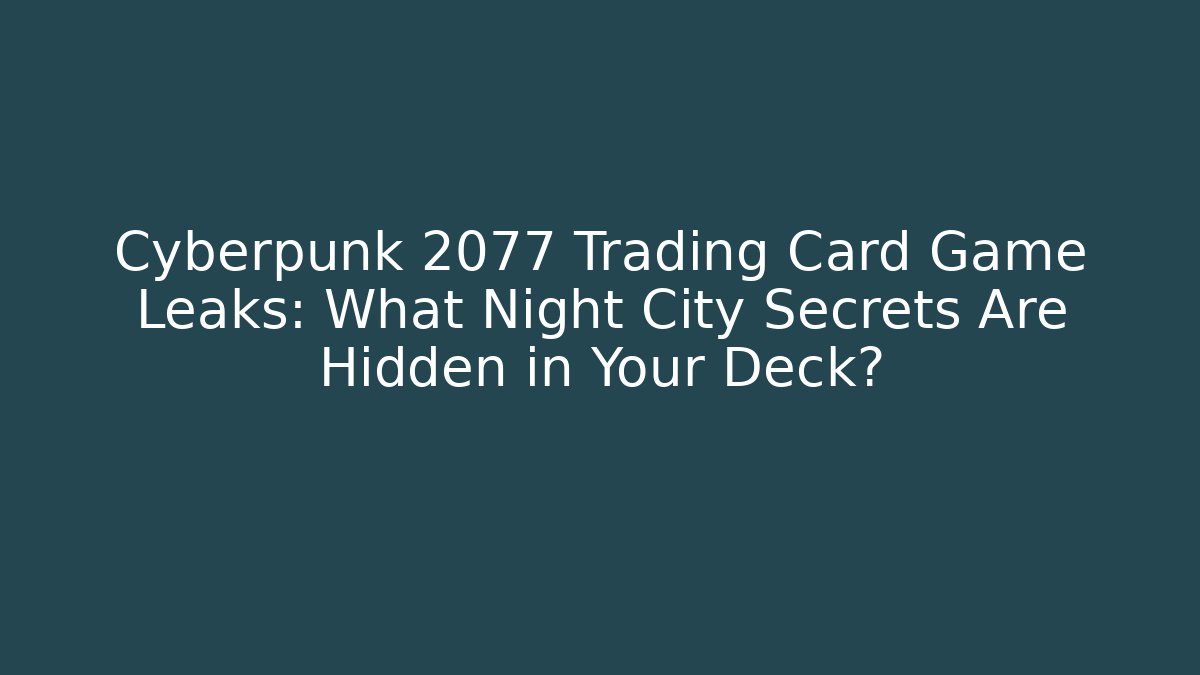 Cyberpunk 2077 Trading Card Game Leaks: What Night City Secrets Are Hidden in Your Deck? - Boomer Naturals