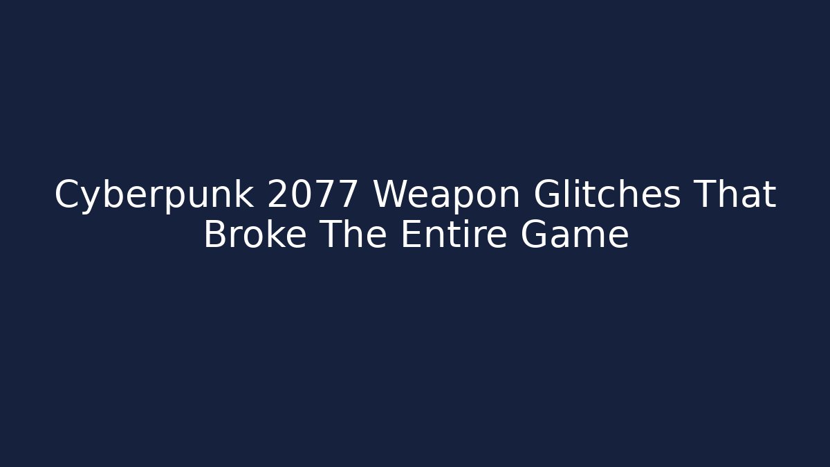 Cyberpunk 2077 Weapon Glitches That Broke The Entire Game