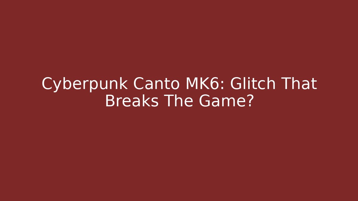 Cyberpunk Canto MK6: Glitch That Breaks The Game? - Boomer Naturals
