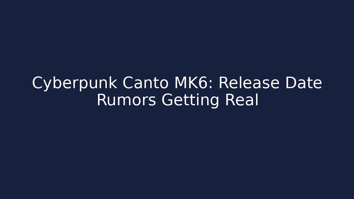 Cyberpunk Canto MK6: Release Date Rumors Getting Real - Boomer Naturals