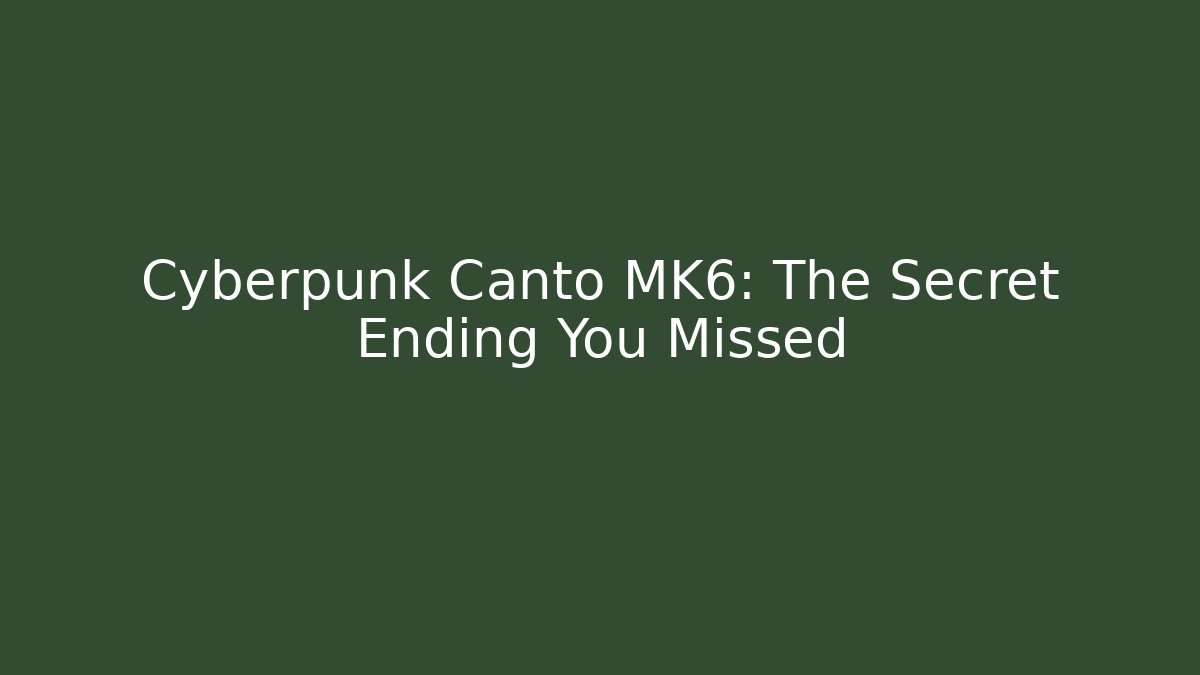 Cyberpunk Canto MK6: The Secret Ending You Missed