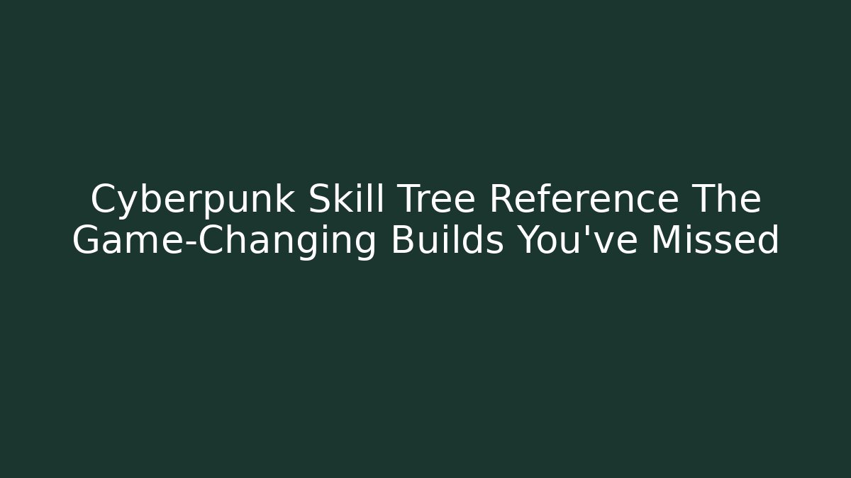 Cyberpunk Skill Tree Reference The Game-Changing Builds You’ve Missed - Boomer Naturals