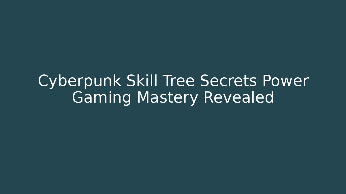 Cyberpunk Skill Tree Secrets Power Gaming Mastery Revealed