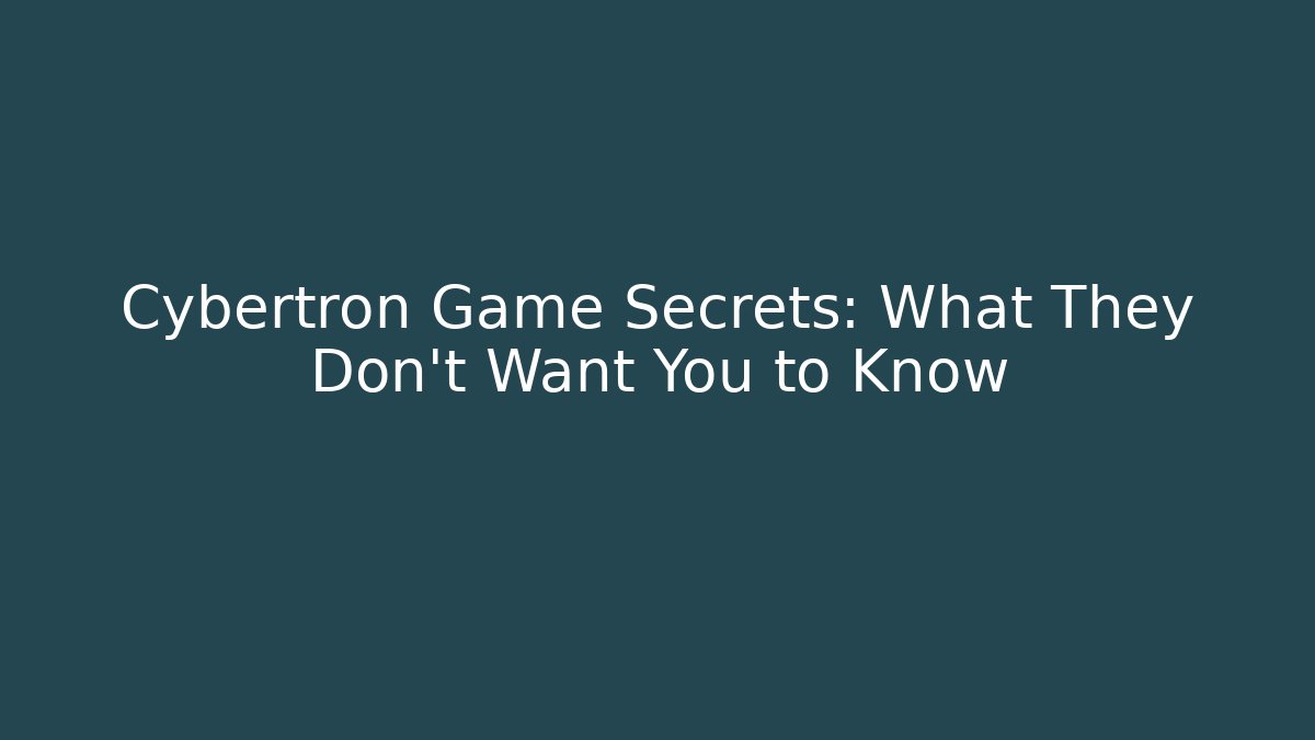 Cybertron Game Secrets: What They Don't Want You to Know