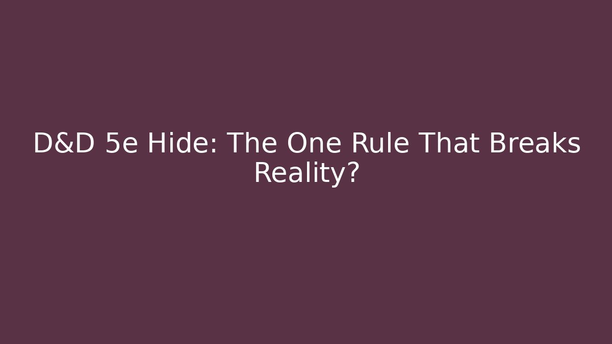 D&D 5e Hide: The One Rule That Breaks Reality?