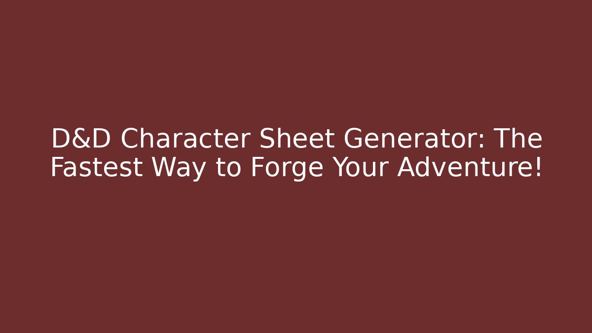 D&D Character Sheet Generator: The Fastest Way to Forge Your Adventure!