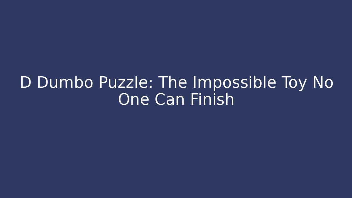 D Dumbo Puzzle: The Impossible Toy No One Can Finish