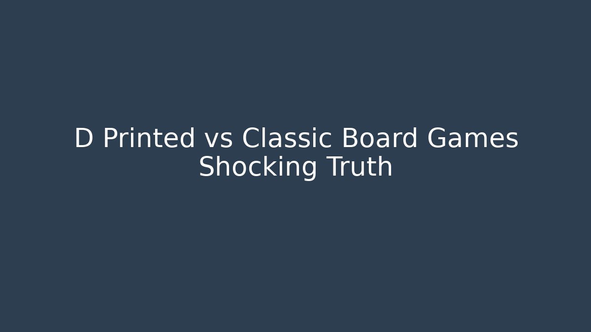 D Printed vs Classic Board Games Shocking Truth - Boomer Naturals