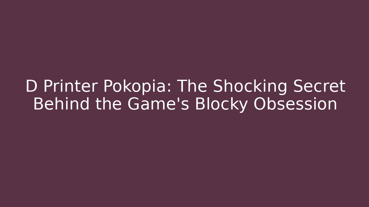 D Printer Pokopia: The Shocking Secret Behind the Game's Blocky Obsession - Boomer Naturals