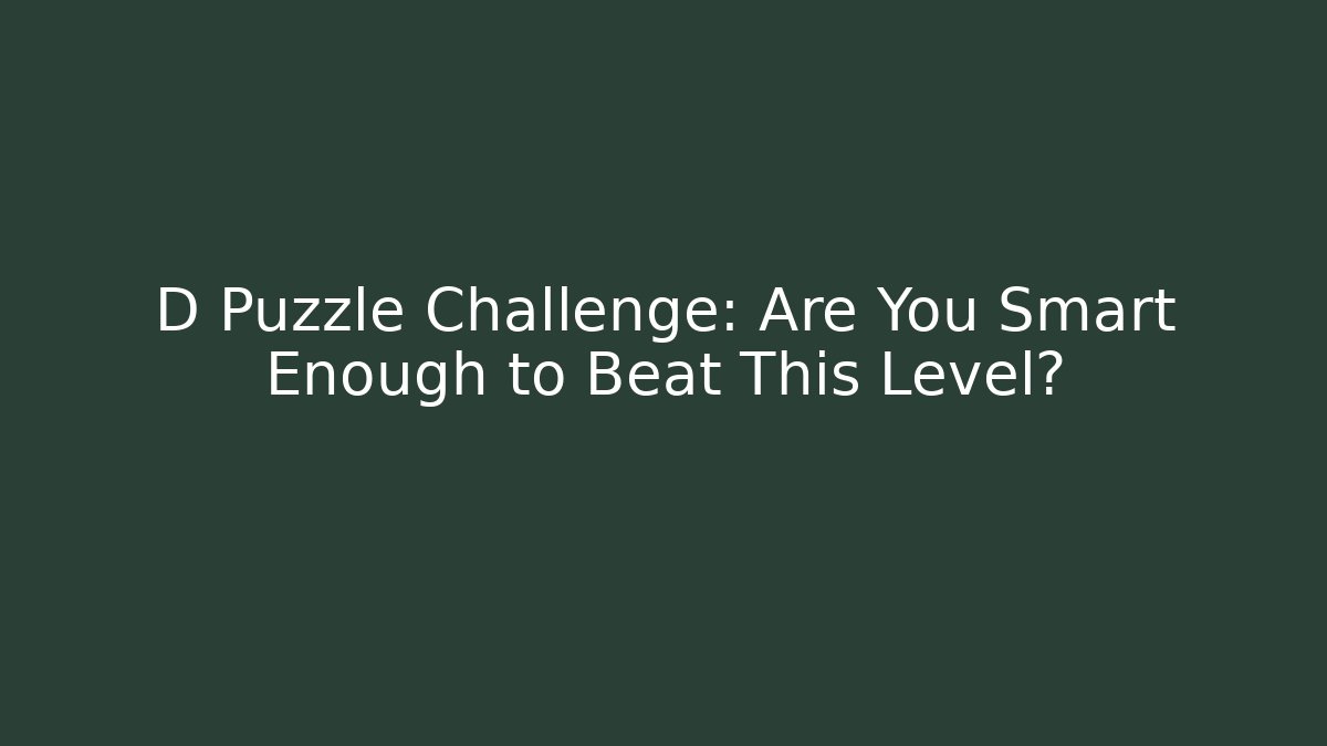 D Puzzle Challenge: Are You Smart Enough to Beat This Level?