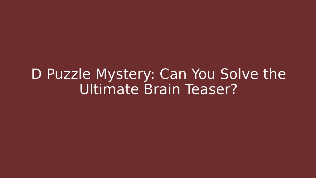 D Puzzle Mystery: Can You Solve the Ultimate Brain Teaser?