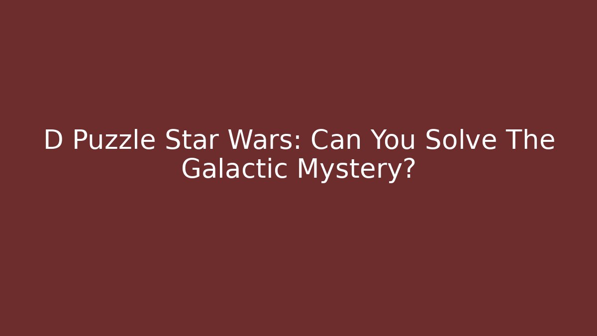 D Puzzle Star Wars: Can You Solve The Galactic Mystery?
