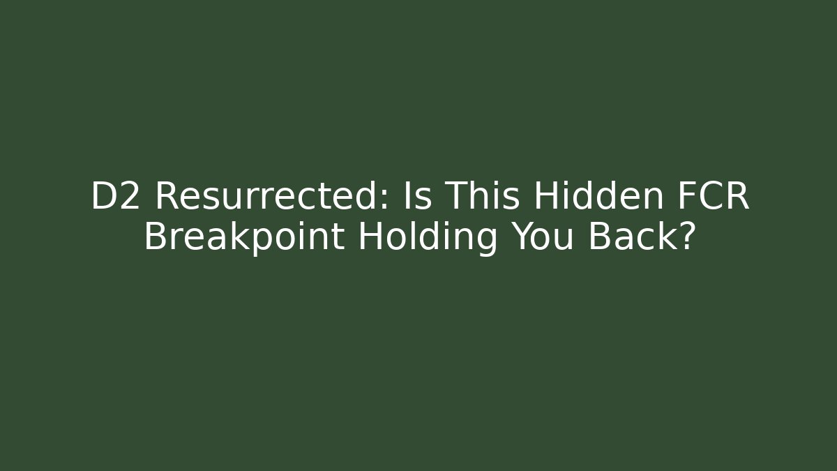 D2 Resurrected: Is This Hidden FCR Breakpoint Holding You Back?