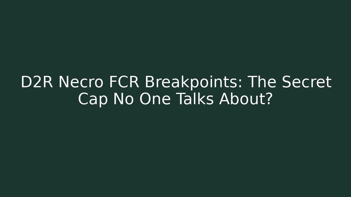 D2R Necro FCR Breakpoints: The Secret Cap No One Talks About?