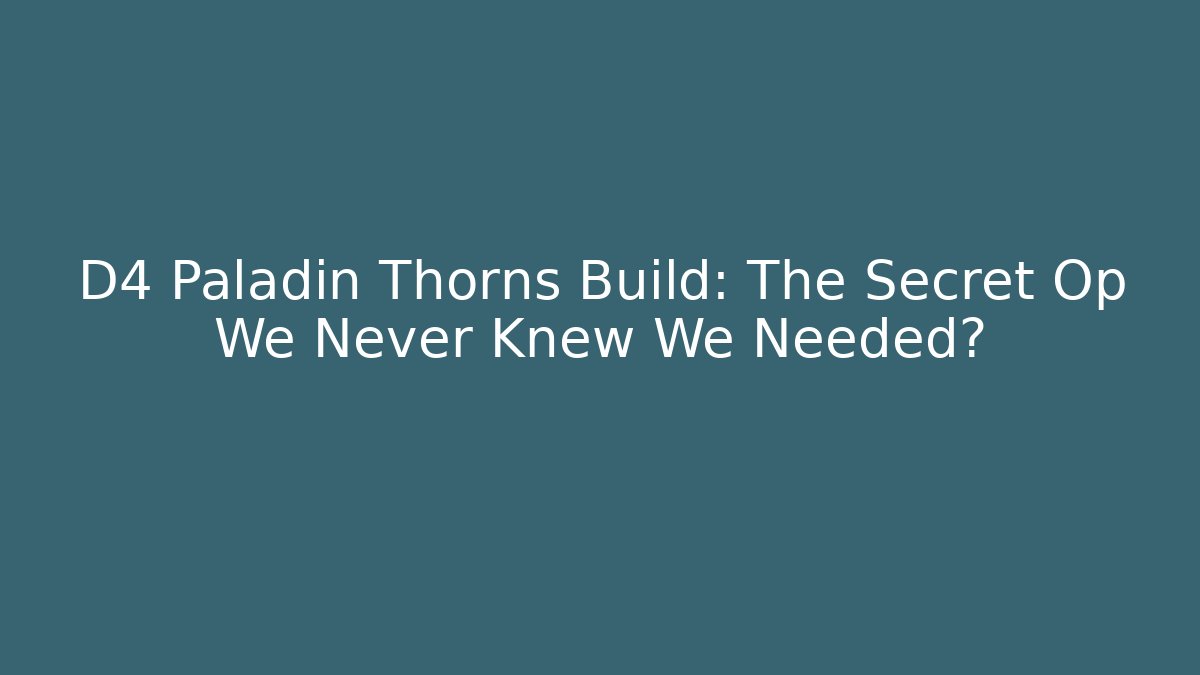 D4 Paladin Thorns Build: The Secret Op We Never Knew We Needed?
