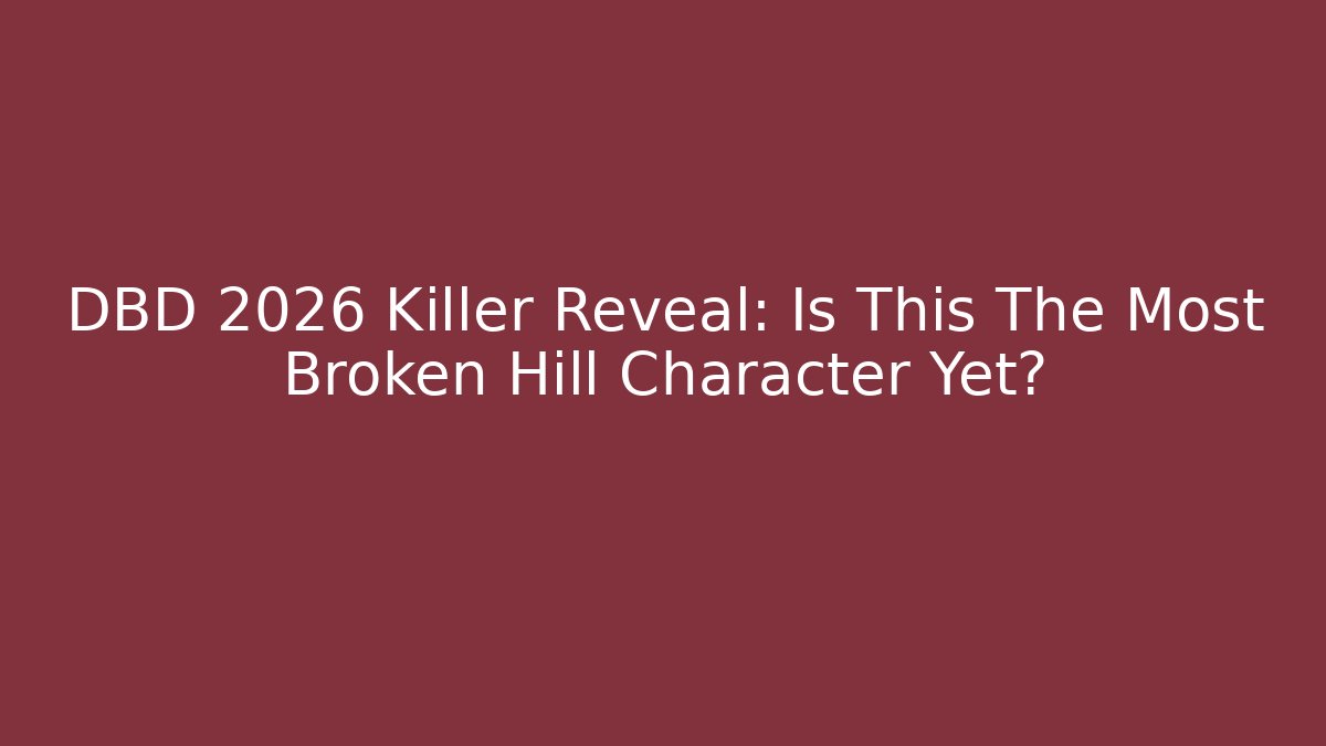 DBD 2026 Killer Reveal: Is This The Most Broken Hill Character Yet? - Boomer Naturals
