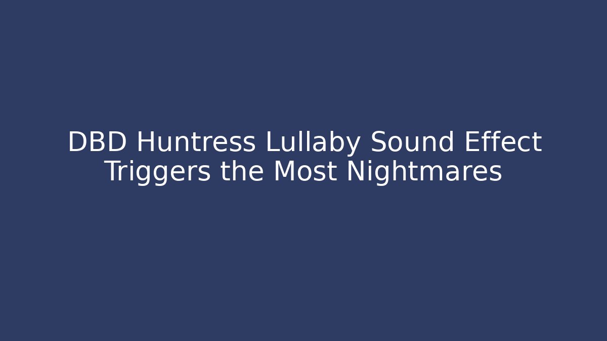 DBD Huntress Lullaby Sound Effect Triggers the Most Nightmares
