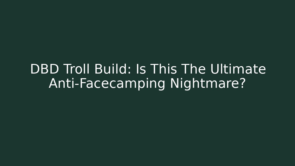 DBD Troll Build: Is This The Ultimate Anti-Facecamping Nightmare?
