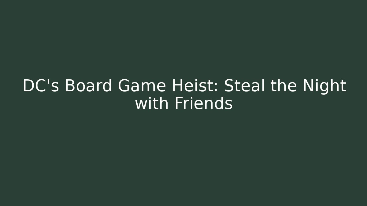 DC's Board Game Heist: Steal the Night with Friends