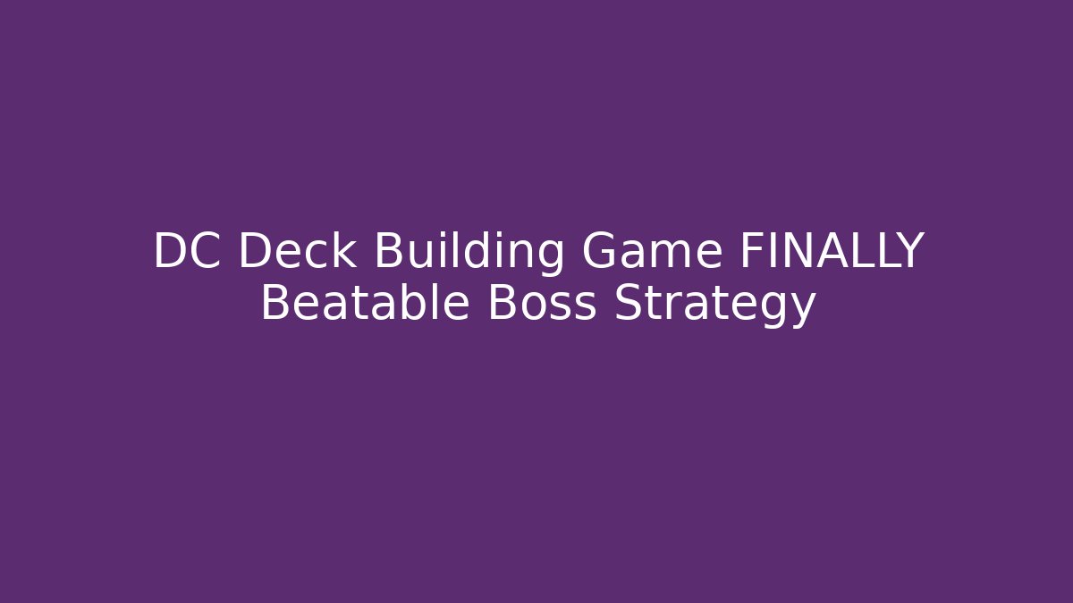 DC Deck Building Game FINALLY Beatable Boss Strategy